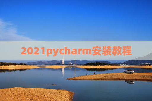2021pycharm安装教程 2021pycharm安装教程